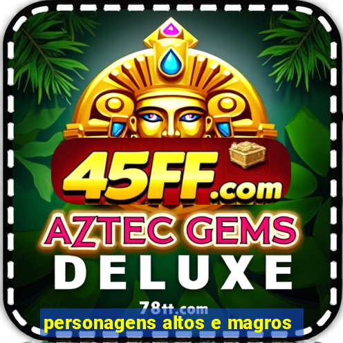 personagens altos e magros